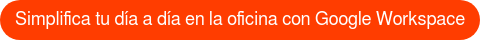 Simplifica tu día a día en la oficina con Google Workspace